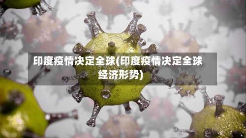 印度疫情决定全球(印度疫情决定全球经济形势)