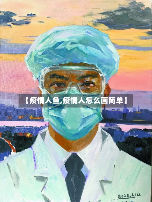 【疫情人鱼,疫情人怎么画简单】-第2张图片