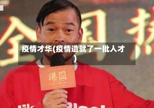 疫情才华(疫情造就了一批人才)-第3张图片