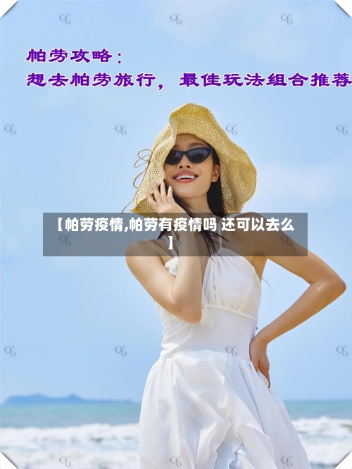 【帕劳疫情,帕劳有疫情吗 还可以去么】