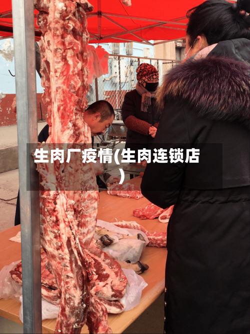 生肉厂疫情(生肉连锁店)-第2张图片