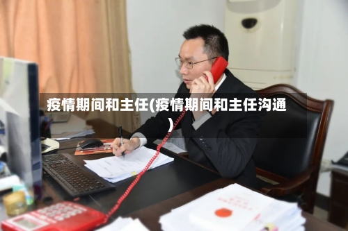 疫情期间和主任(疫情期间和主任沟通)
