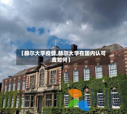 【赫尔大学疫情,赫尔大学在国内认可度如何】