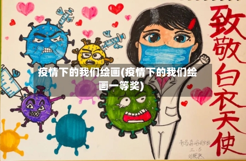 疫情下的我们绘画(疫情下的我们绘画一等奖)