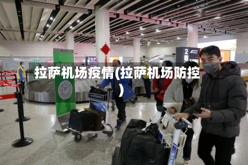拉萨机场疫情(拉萨机场防控)-第2张图片