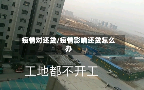 疫情对还贷/疫情影响还贷怎么办