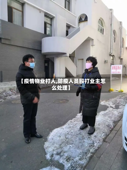 【疫情物业打人,防疫人员殴打业主怎么处理】