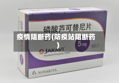 疫情阻断药(防疫站阻断药)