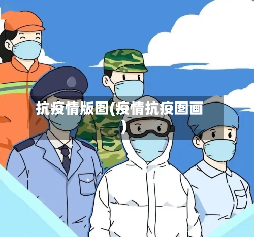 抗疫情版图(疫情抗疫图画)-第2张图片