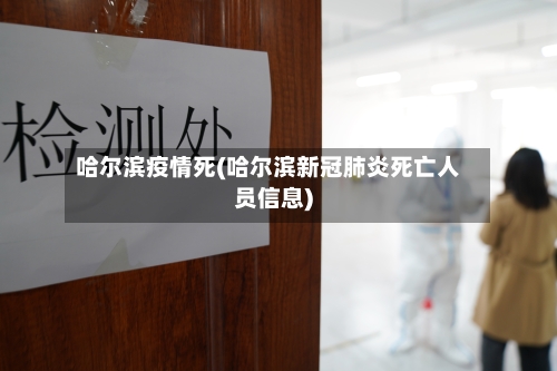哈尔滨疫情死(哈尔滨新冠肺炎死亡人员信息)