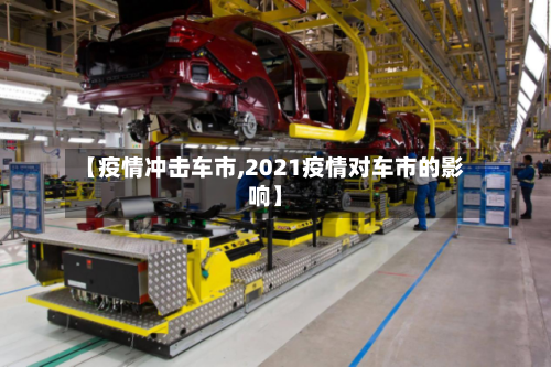 【疫情冲击车市,2021疫情对车市的影响】