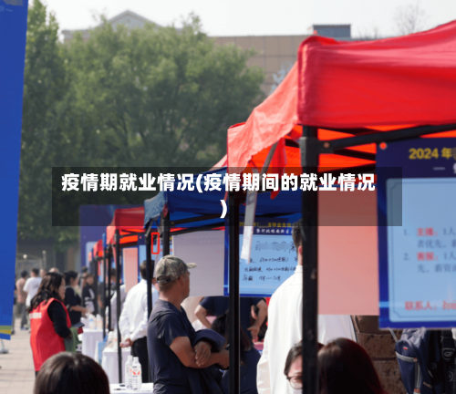 疫情期就业情况(疫情期间的就业情况)