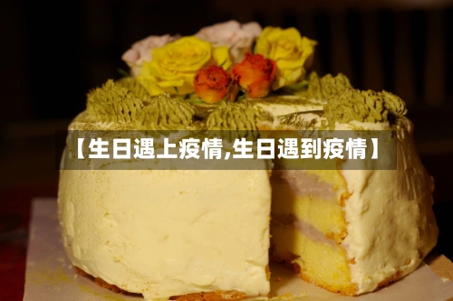 【生日遇上疫情,生日遇到疫情】