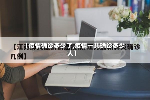 【疫情确诊多少了,疫情一共确诊多少人】-第2张图片
