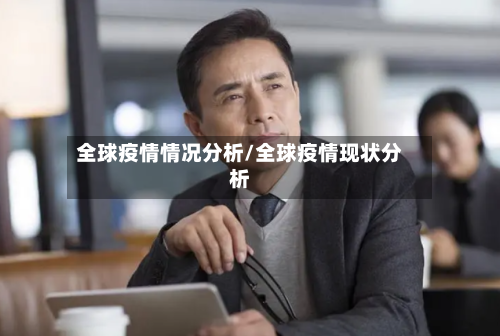 全球疫情情况分析/全球疫情现状分析