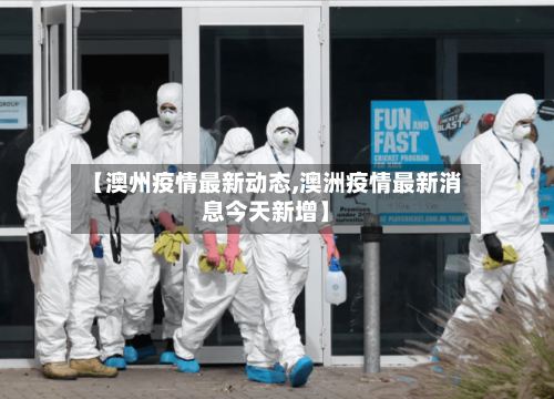 【澳州疫情最新动态,澳洲疫情最新消息今天新增】