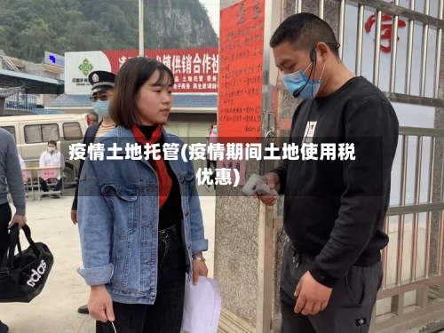 疫情土地托管(疫情期间土地使用税优惠)-第2张图片