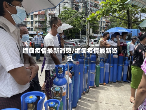 缅甸疫情最新消息/缅甸疫情最新资讯-第2张图片