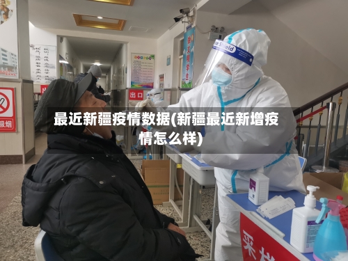 最近新疆疫情数据(新疆最近新增疫情怎么样)