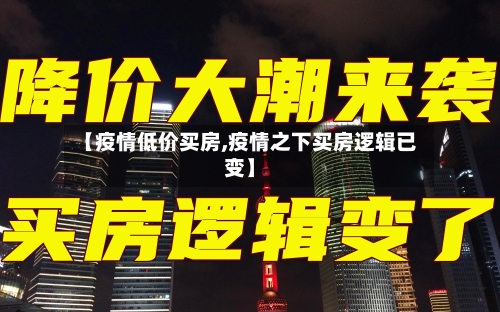 【疫情低价买房,疫情之下买房逻辑已变】-第2张图片