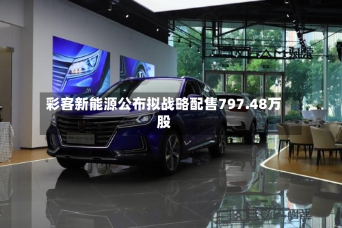 彩客新能源公布拟战略配售797.48万股