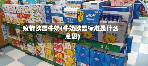 疫情欧盟牛奶(牛奶欧盟标准是什么意思)