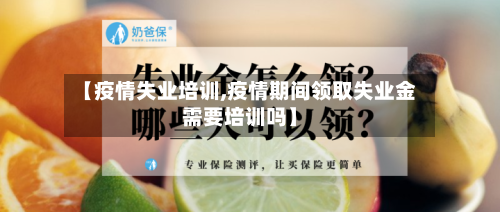 【疫情失业培训,疫情期间领取失业金需要培训吗】-第2张图片