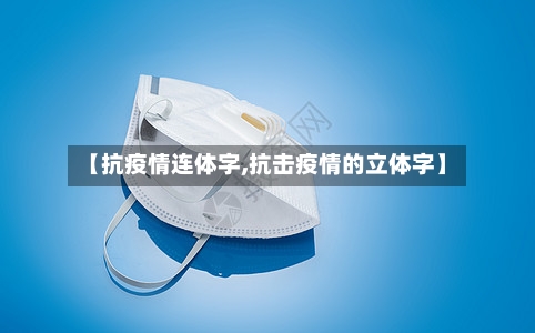 【抗疫情连体字,抗击疫情的立体字】