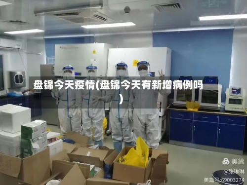 盘锦今天疫情(盘锦今天有新增病例吗)