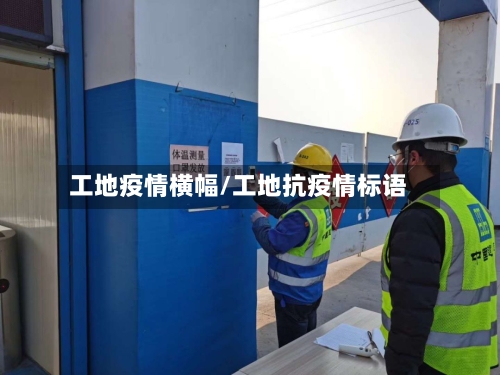 工地疫情横幅/工地抗疫情标语-第2张图片
