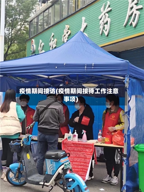 疫情期间接访(疫情期间接待工作注意事项)