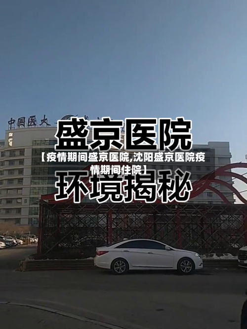 【疫情期间盛京医院,沈阳盛京医院疫情期间住院】