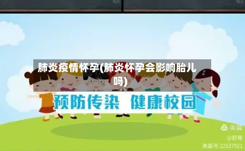 肺炎疫情怀孕(肺炎怀孕会影响胎儿吗)-第3张图片