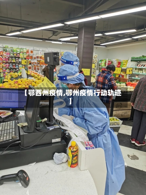 【鄂西州疫情,鄂州疫情行动轨迹】