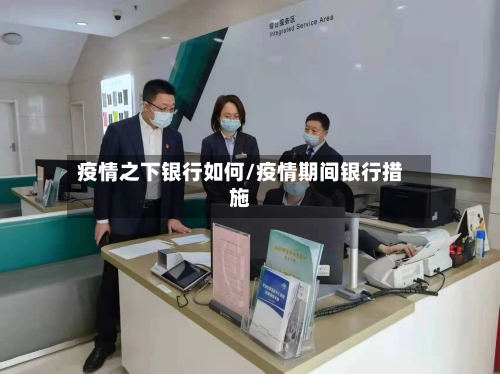 疫情之下银行如何/疫情期间银行措施