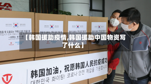【韩国援助疫情,韩国援助中国物资写了什么】