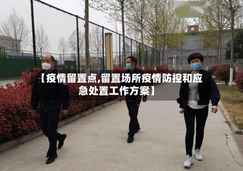 【疫情留置点,留置场所疫情防控和应急处置工作方案】