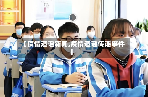 【疫情造谣新闻,疫情造谣传谣事件】-第2张图片