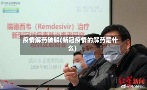 疫情解药破解(新冠疫情的解药是什么)-第2张图片