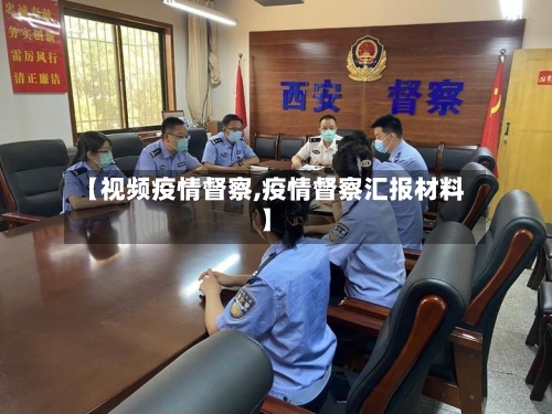 【视频疫情督察,疫情督察汇报材料】
