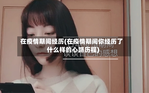 在疫情期间经历(在疫情期间你经历了什么样的心路历程)-第3张图片