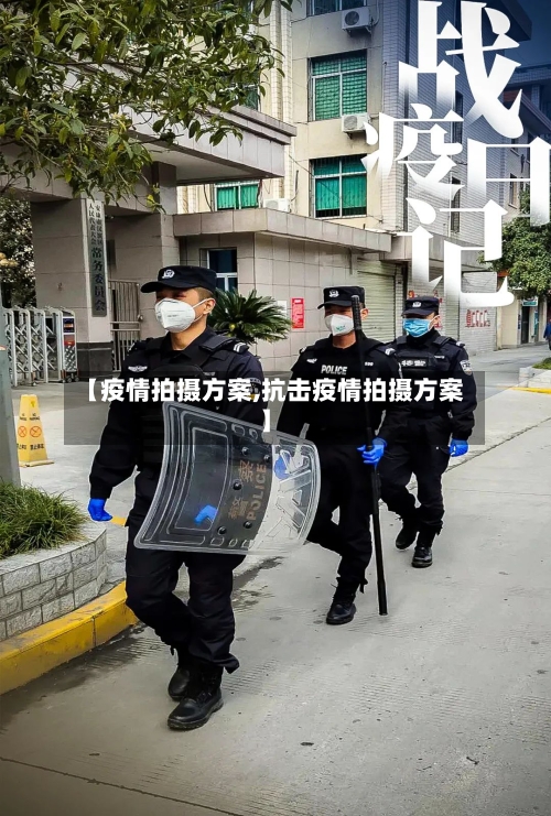 【疫情拍摄方案,抗击疫情拍摄方案】-第2张图片