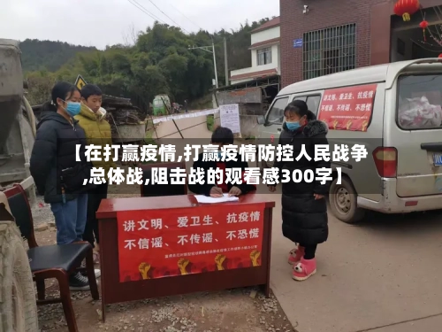 【在打赢疫情,打赢疫情防控人民战争,总体战,阻击战的观看感300字】-第2张图片
